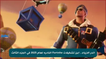 أندر الأزياء.. أبرز تشكيلات Fortnite النادرة لعام 2025 في الجزء الثالث